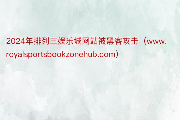 2024年排列三娱乐城网站被黑客攻击（www.royalsportsbookzonehub.com）