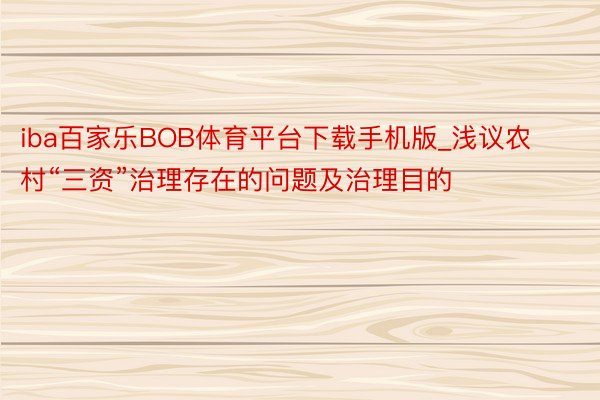 iba百家乐BOB体育平台下载手机版_浅议农村“三资”治理存在的问题及治理目的