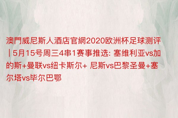 澳門威尼斯人酒店官網2020欧洲杯足球测评 | 5月15号周三4串1赛事推选: 塞维利亚vs加的斯+曼联vs纽卡斯尔+ 尼斯vs巴黎圣曼+塞尔塔vs毕尔巴鄂