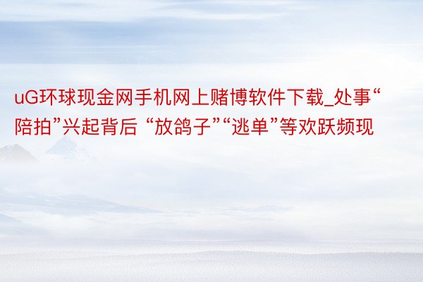 uG环球现金网手机网上赌博软件下载_处事“陪拍”兴起背后 “放鸽子”“逃单”等欢跃频现