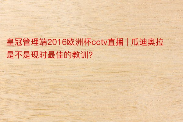 皇冠管理端2016欧洲杯cctv直播 | 瓜迪奥拉是不是现时最佳的教训?