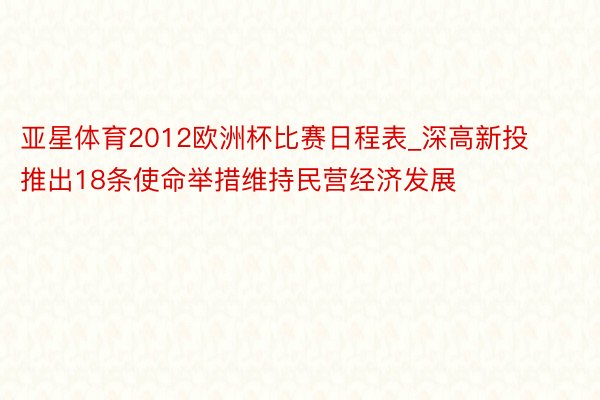 亚星体育2012欧洲杯比赛日程表_深高新投推出18条使命举措维持民营经济发展