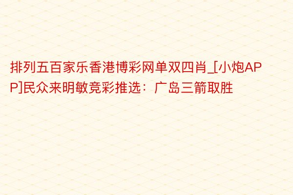 排列五百家乐香港博彩网单双四肖_[小炮APP]民众来明敏竞彩推选：广岛三箭取胜