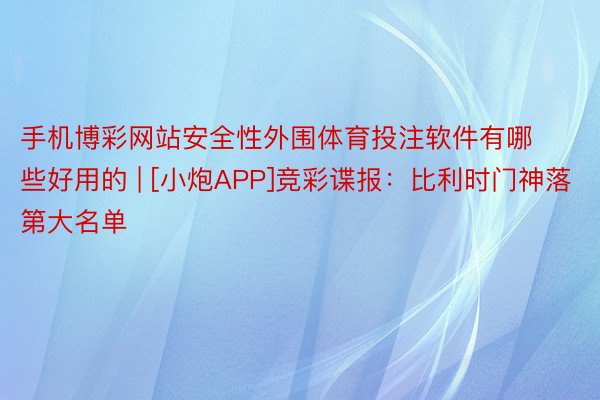 手机博彩网站安全性外围体育投注软件有哪些好用的 | [小炮APP]竞彩谍报：比利时门神落第大名单