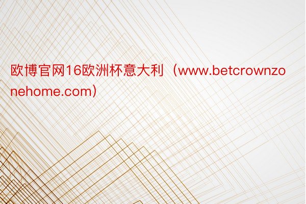 欧博官网16欧洲杯意大利（www.betcrownzonehome.com）