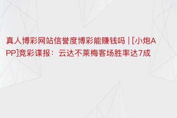 真人博彩网站信誉度博彩能赚钱吗 | [小炮APP]竞彩谍报：云达不莱梅客场胜率达7成